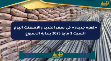 «قفزة جديدة» في سعر الحديد والأسمنت اليوم السبت 3 مايو 2025 ببداية الأسبوع